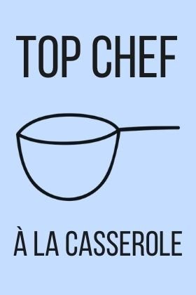L'émission TOP CHEF à la casserole
